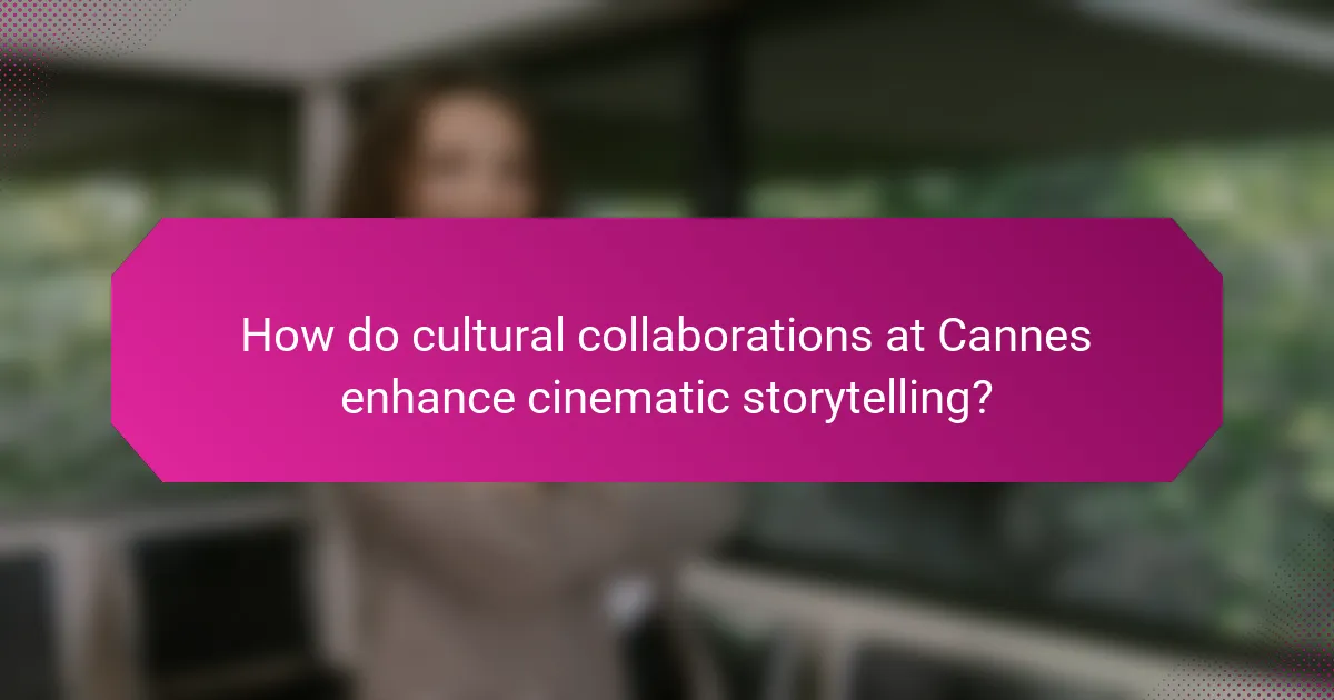 How do cultural collaborations at Cannes enhance cinematic storytelling?
