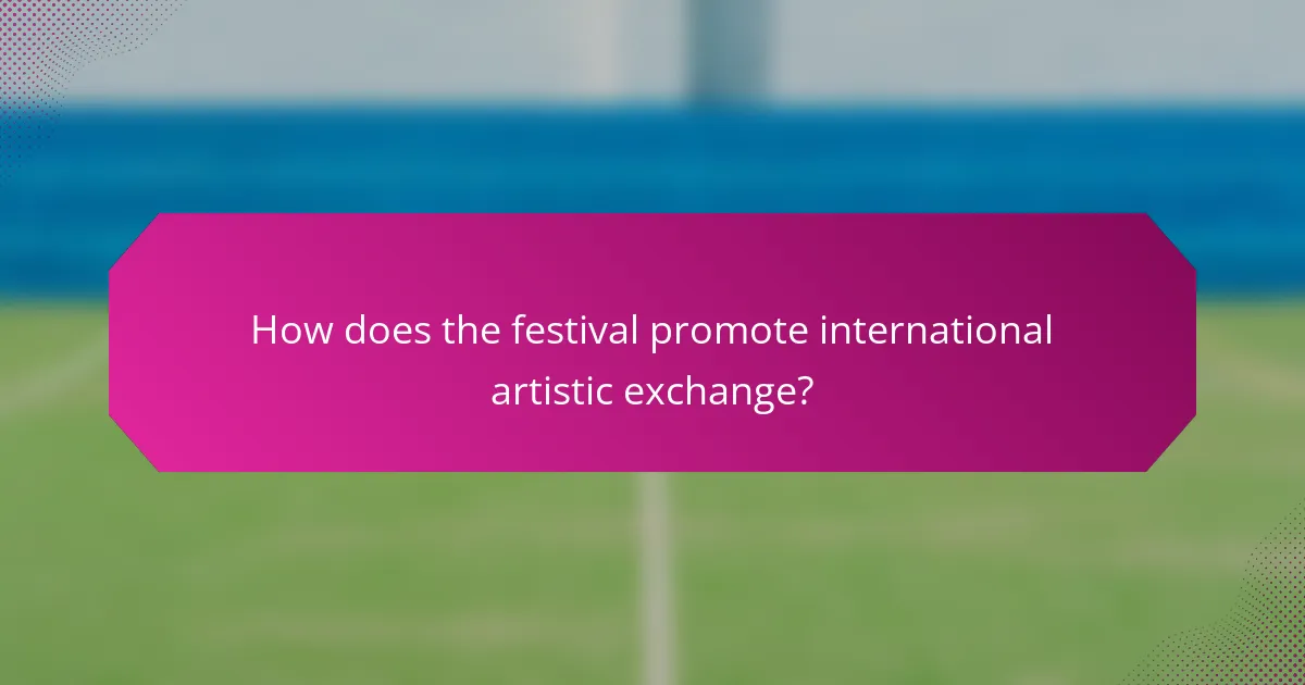 How does the festival promote international artistic exchange?