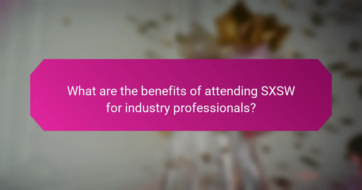 What are the benefits of attending SXSW for industry professionals?