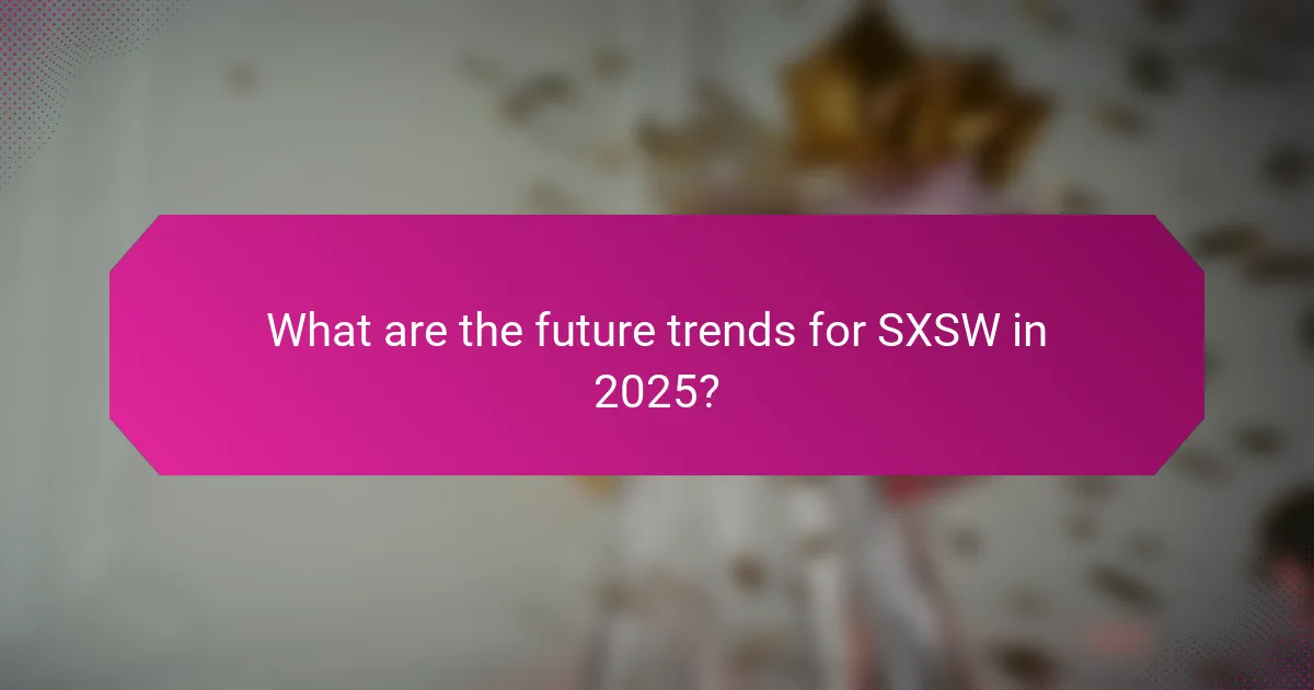 What are the future trends for SXSW in 2025?