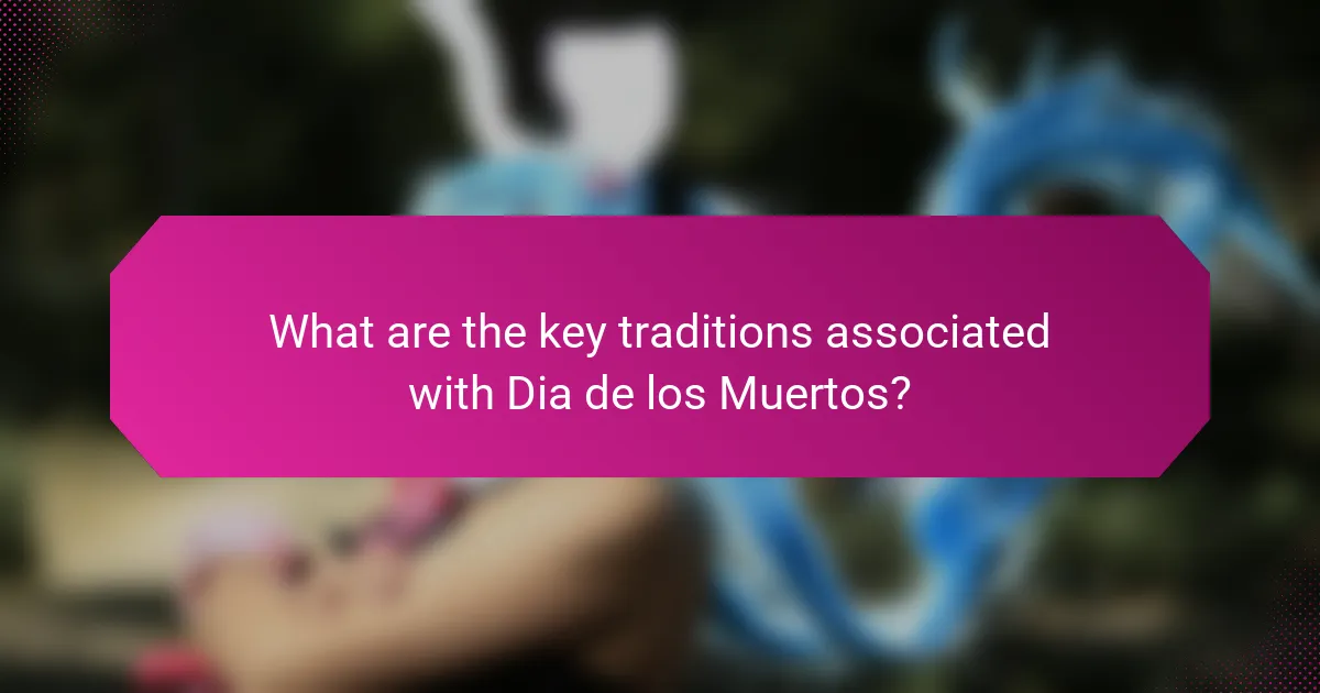 What are the key traditions associated with Dia de los Muertos?