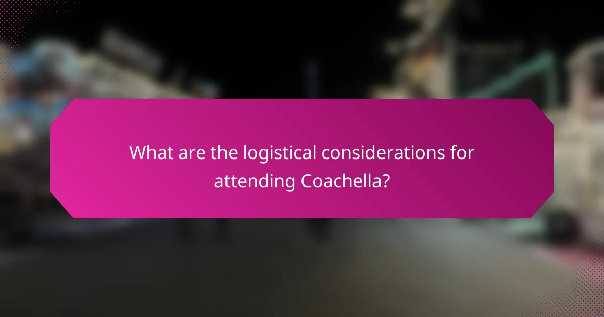 What are the logistical considerations for attending Coachella?
