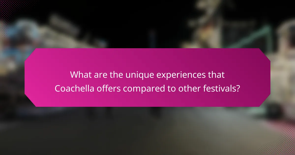 What are the unique experiences that Coachella offers compared to other festivals?
