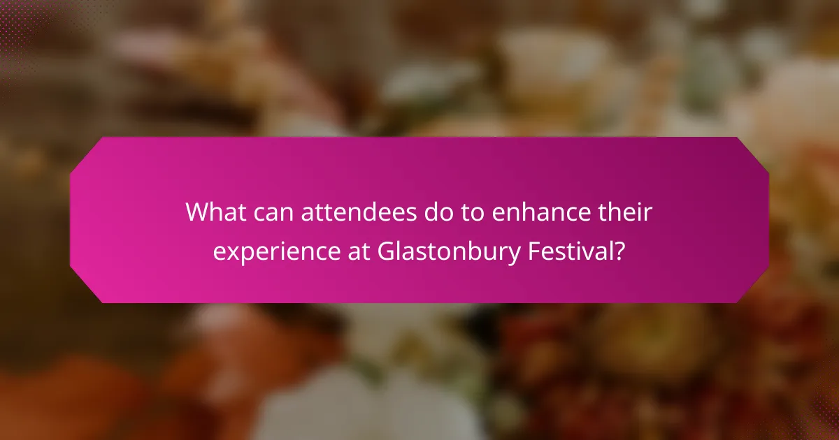 What can attendees do to enhance their experience at Glastonbury Festival?