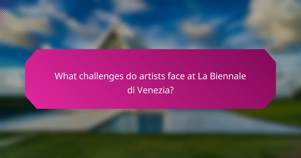 What challenges do artists face at La Biennale di Venezia?