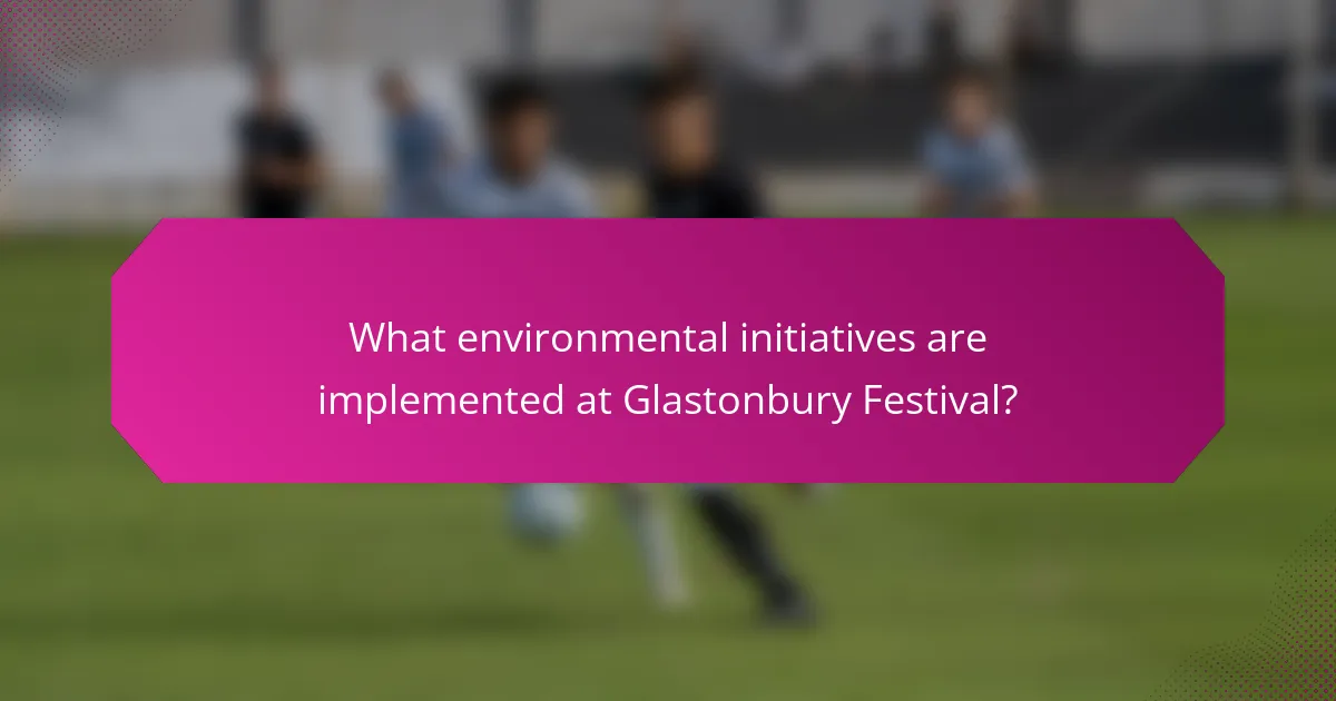 What environmental initiatives are implemented at Glastonbury Festival?