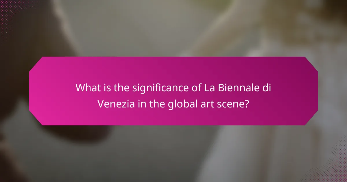 What is the significance of La Biennale di Venezia in the global art scene?