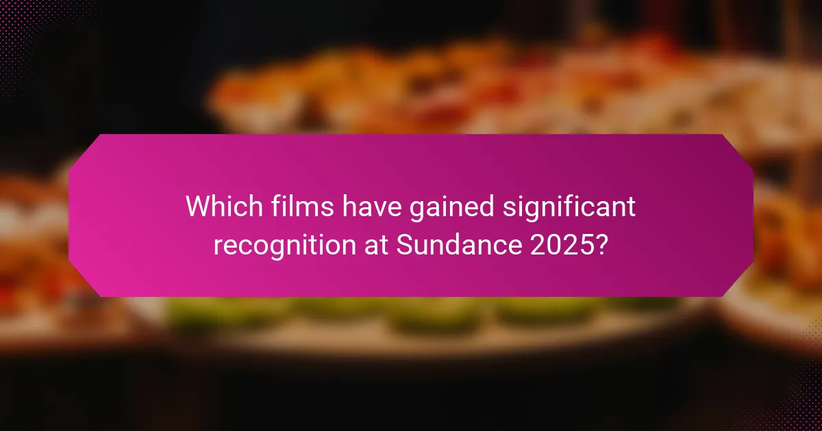 Which films have gained significant recognition at Sundance 2025?