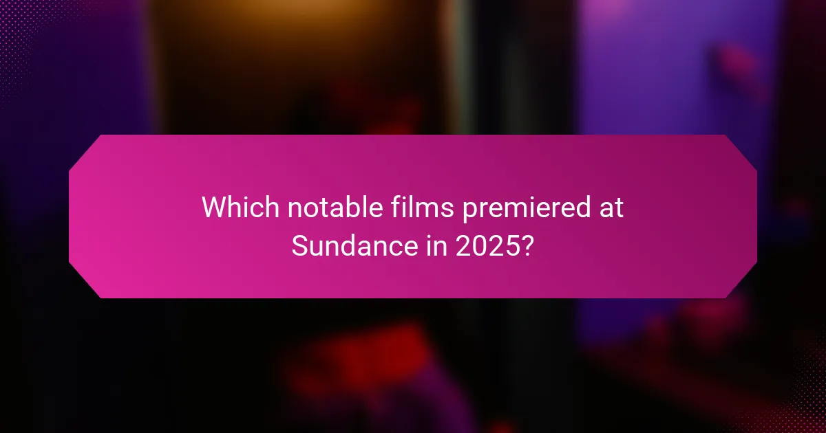 Which notable films premiered at Sundance in 2025?