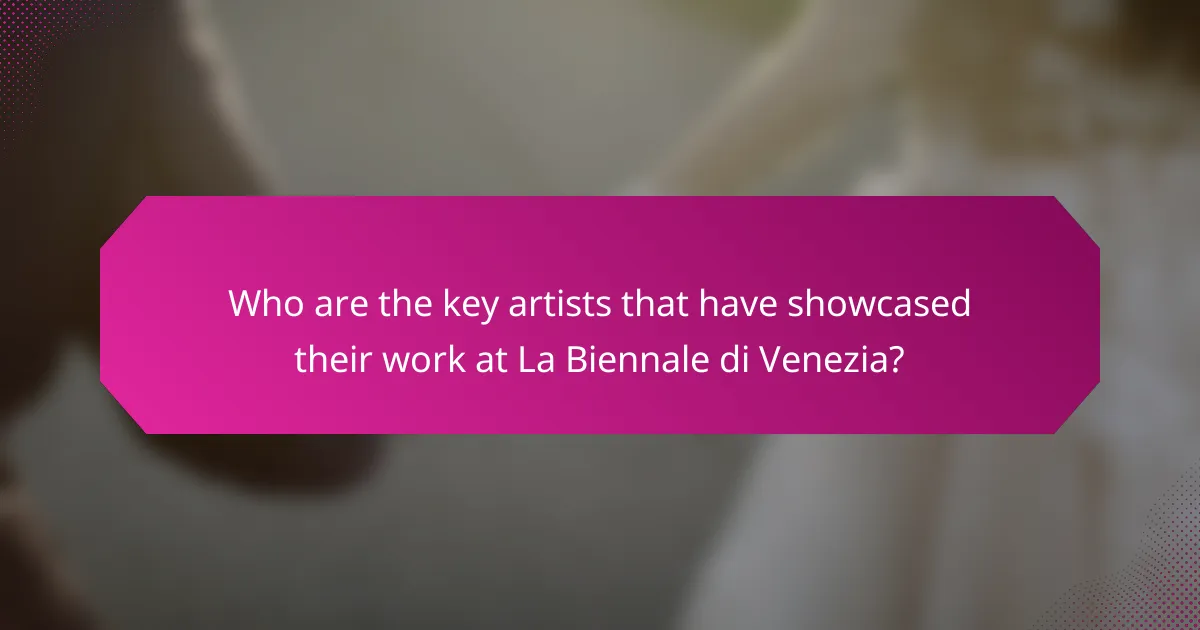 Who are the key artists that have showcased their work at La Biennale di Venezia?
