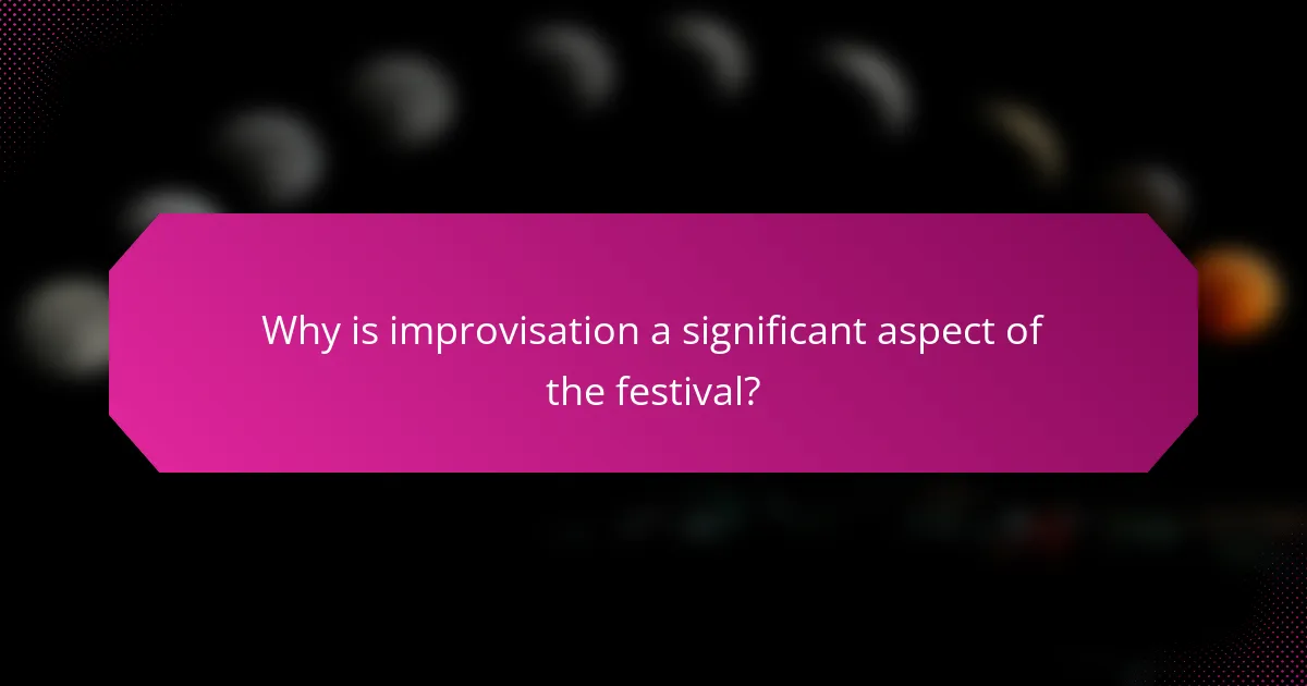 Why is improvisation a significant aspect of the festival?